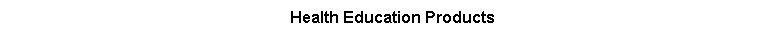 Text Box: Health Education Products